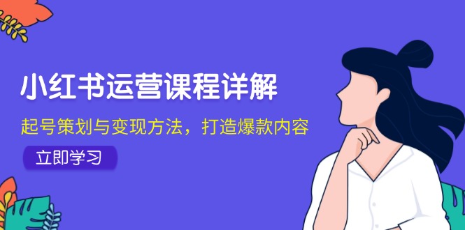 小红书运营课程详解：起号策划与变现方法，打造爆款内容-偶然资源网
