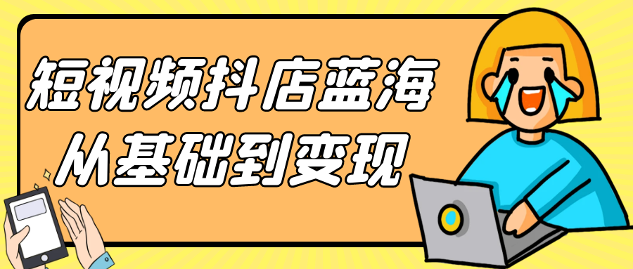 短视频抖店蓝海从基础到变现-偶然资源网